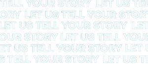 LET US TELL YOUR STORY